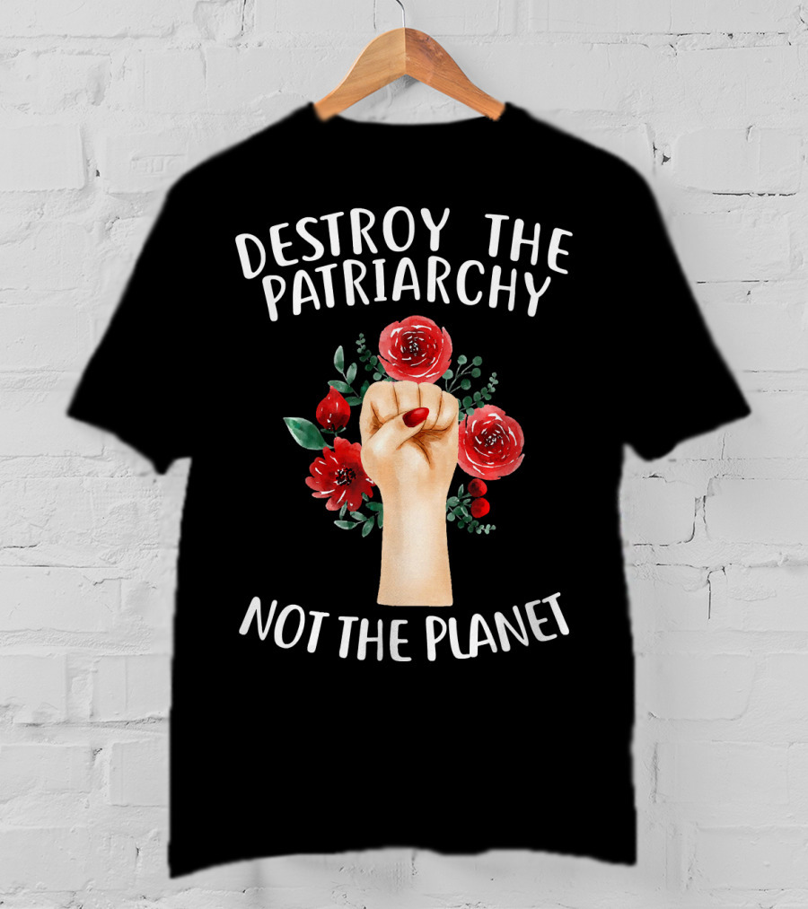 Destroy The Patriarchy Not The Planet Feminist Earth Day Environmentalist Libe T-Shirt