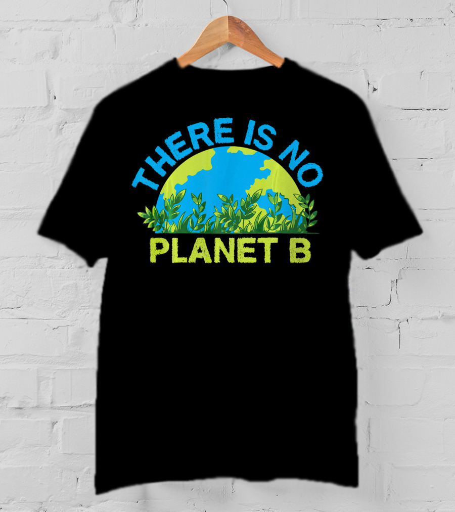 There Is No Planet B Environmental Message Earth And Greenery T-Shirt