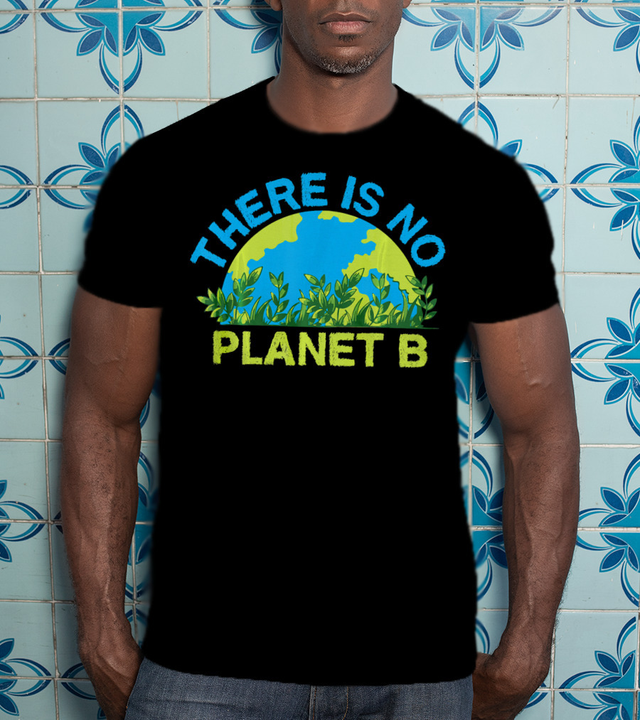 There Is No Planet B Environmental Message Earth And Greenery T-Shirt