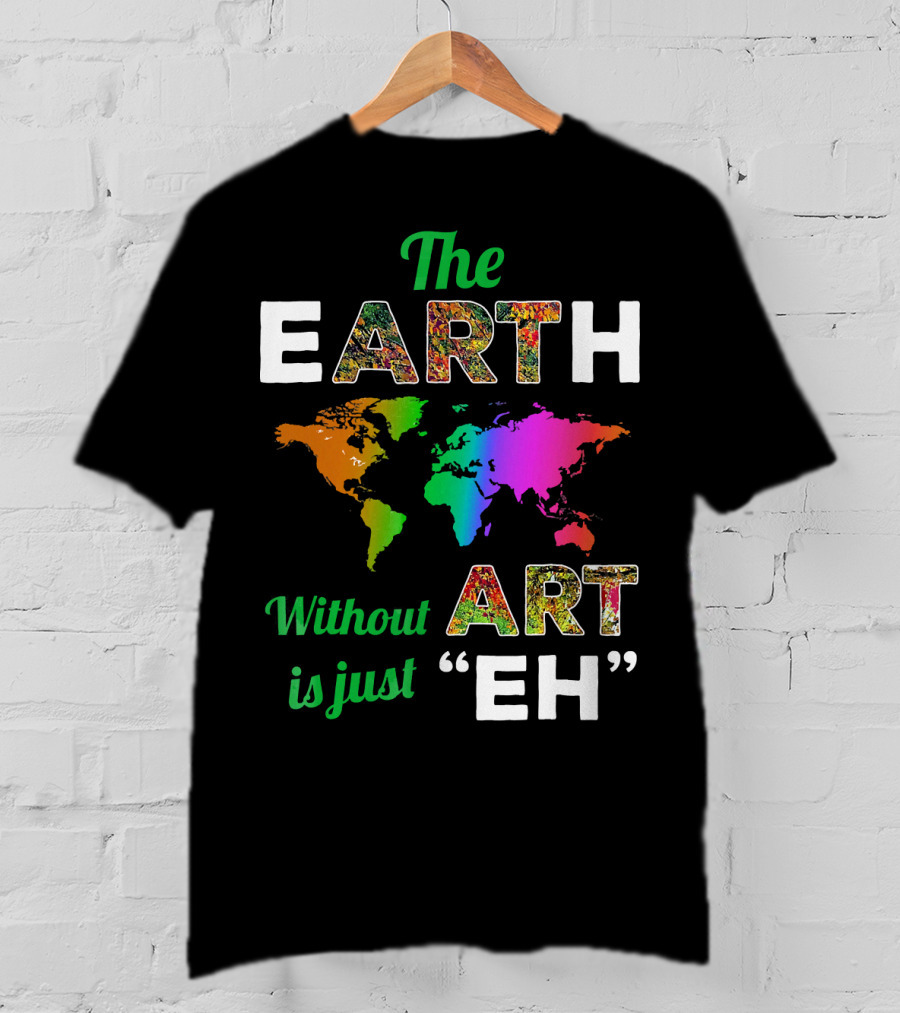 The Earth Without Art Is Just Eh Colorful World Map T-Shirt