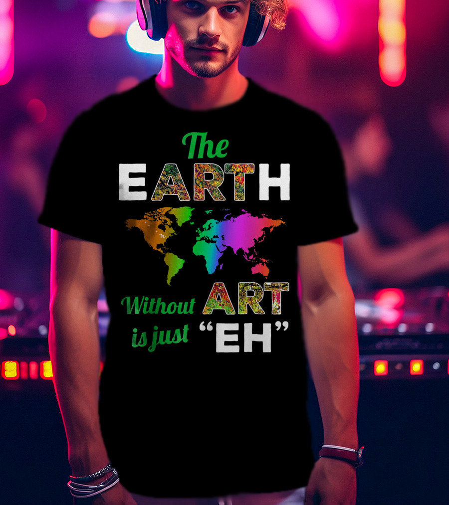 The Earth Without Art Is Just Eh Colorful World Map T-Shirt