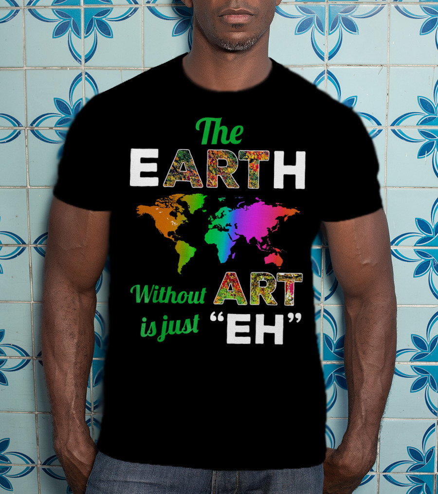 The Earth Without Art Is Just Eh Colorful World Map T-Shirt