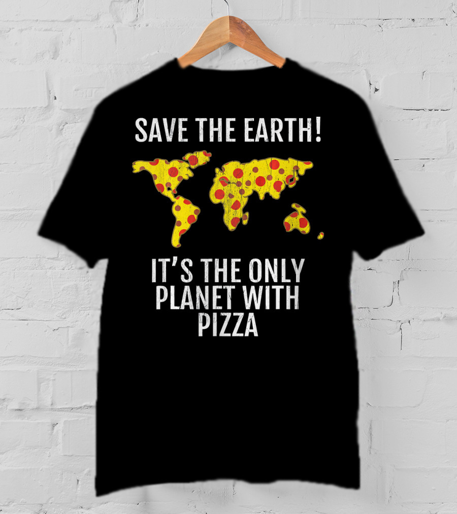 Save The Earth Its The Only Planet With Pizza T-Shirt