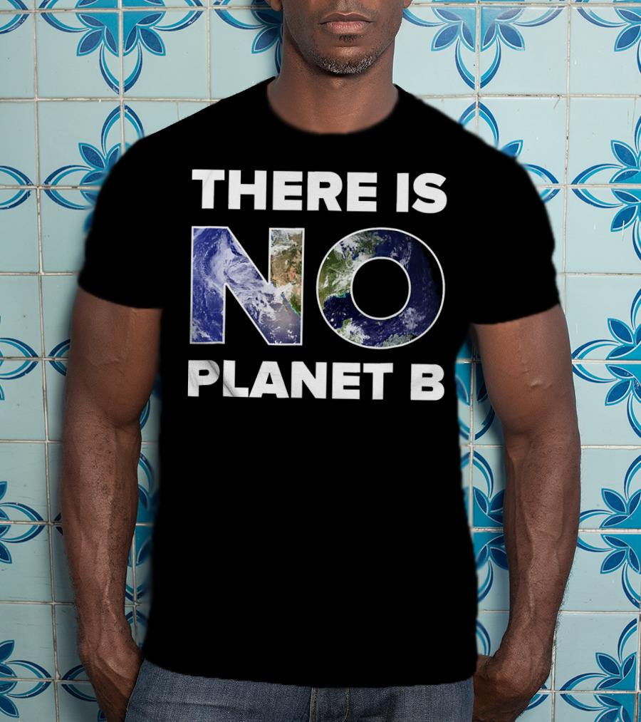 Earth Day There Is No Planet B Earth T-Shirt