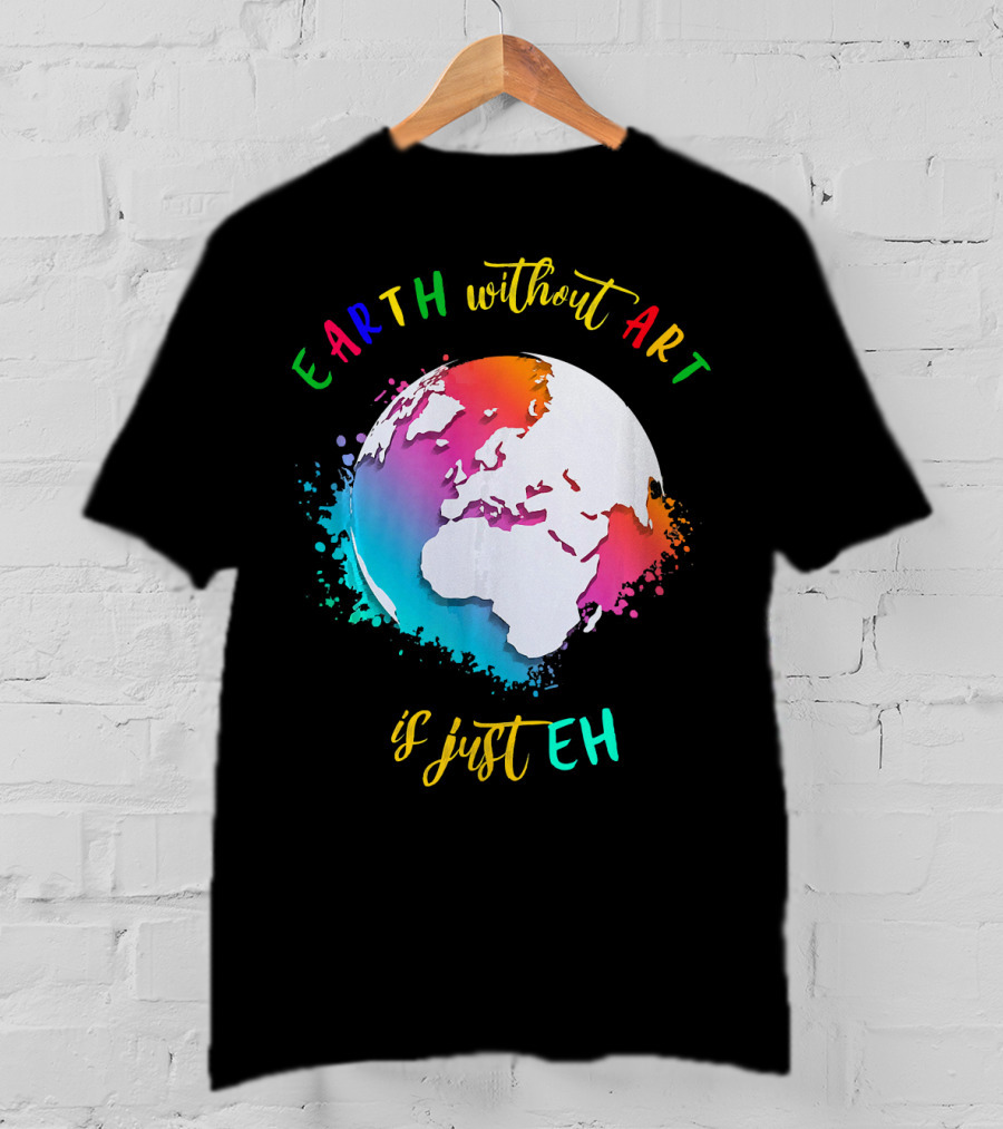 Earth Without Art Is Just Eh Multicolored Watercolor Planet T-Shirt