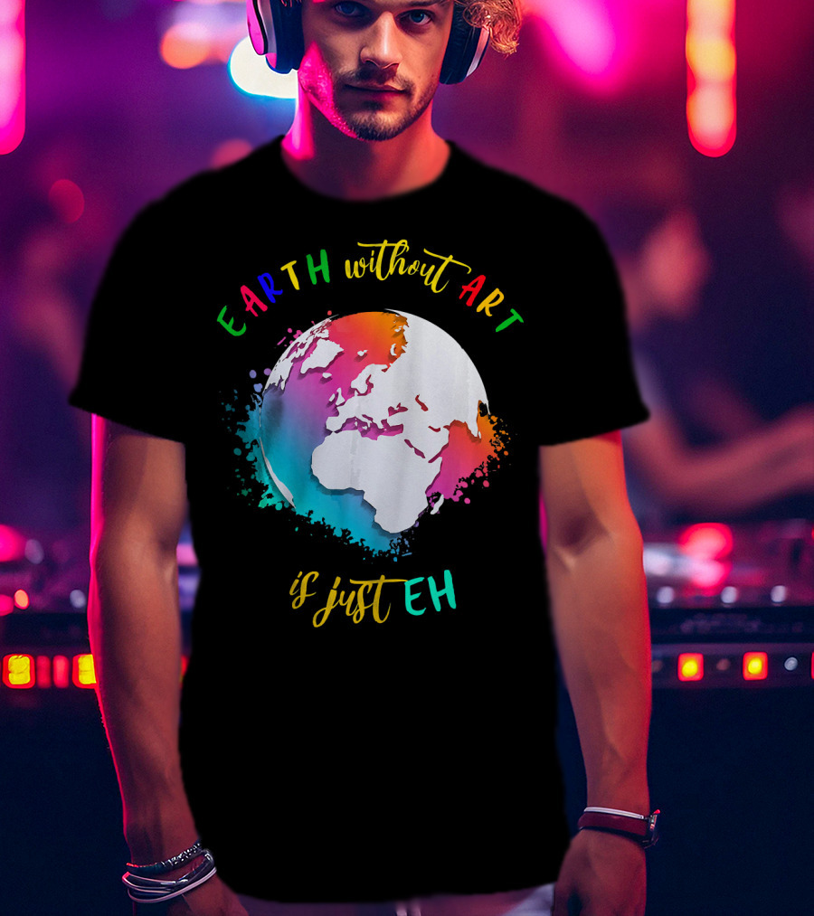 Earth Without Art Is Just Eh Multicolored Watercolor Planet T-Shirt