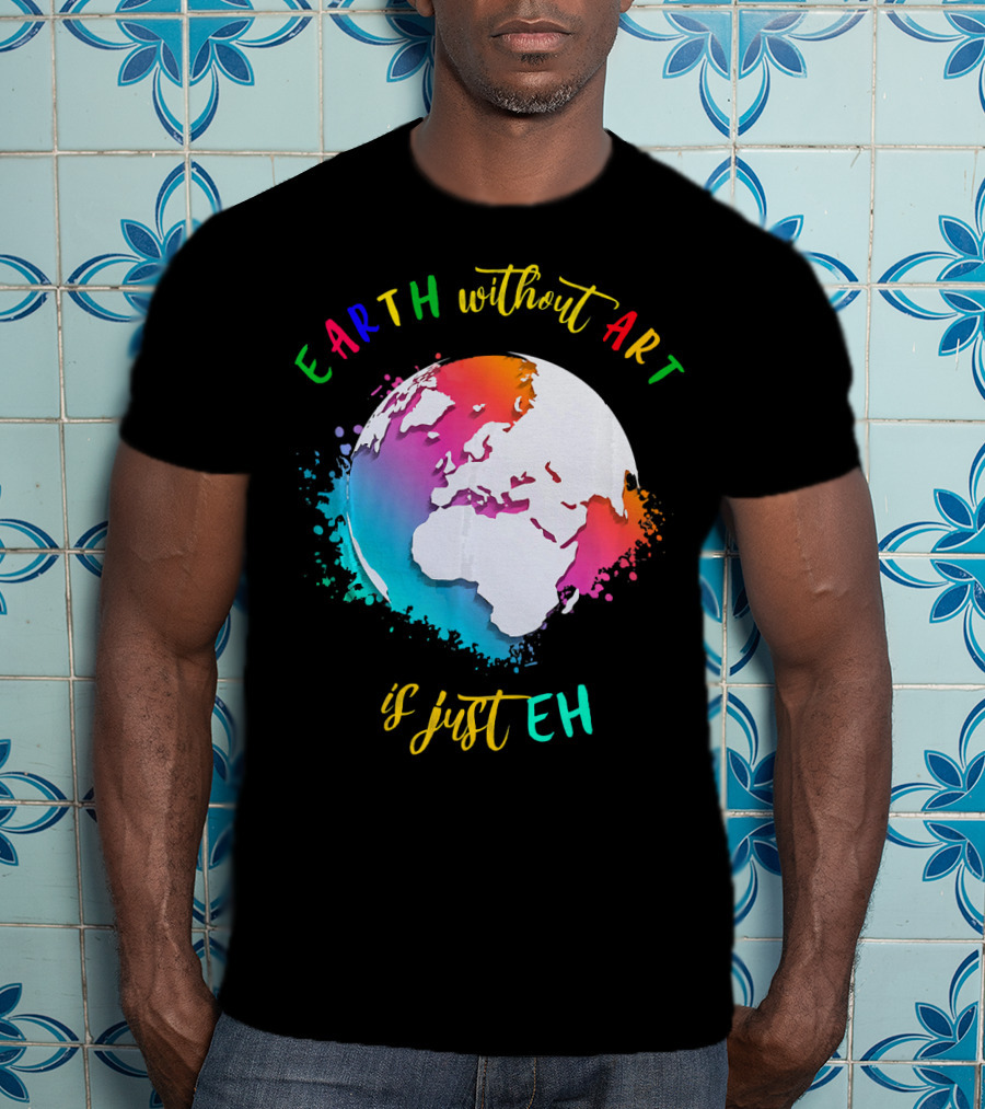 Earth Without Art Is Just Eh Multicolored Watercolor Planet T-Shirt