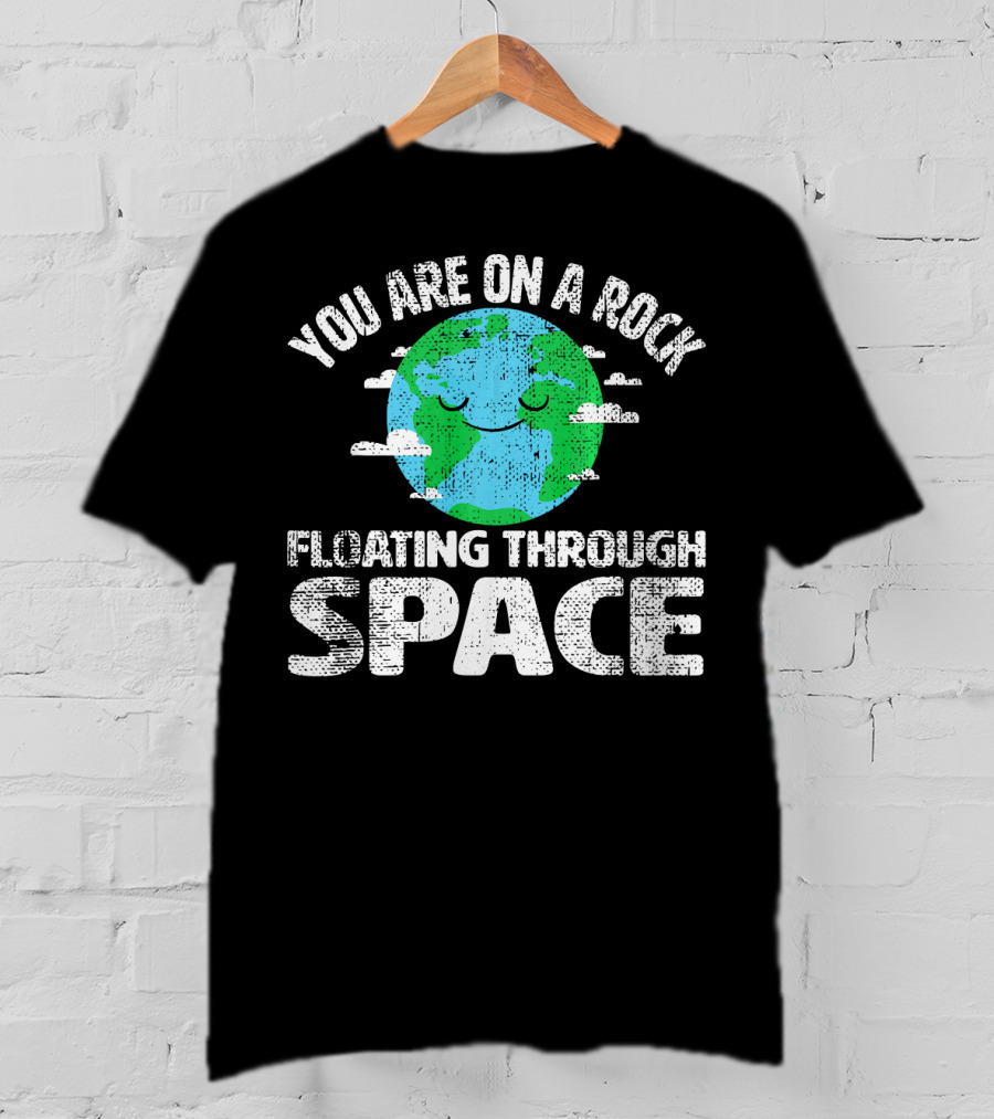You Are On A Rock Floating Through Space Earth Astronomy Science Lover T-Shirt