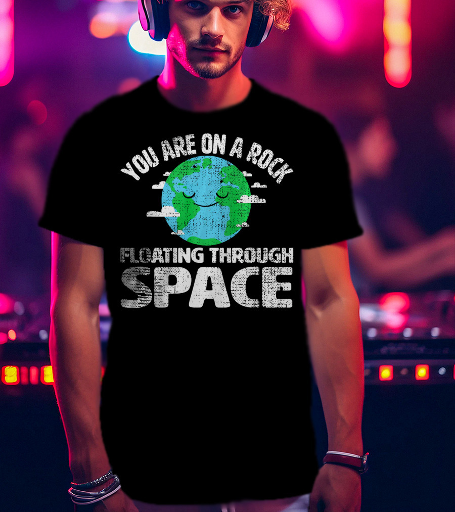 You Are On A Rock Floating Through Space Earth Astronomy Science Lover T-Shirt