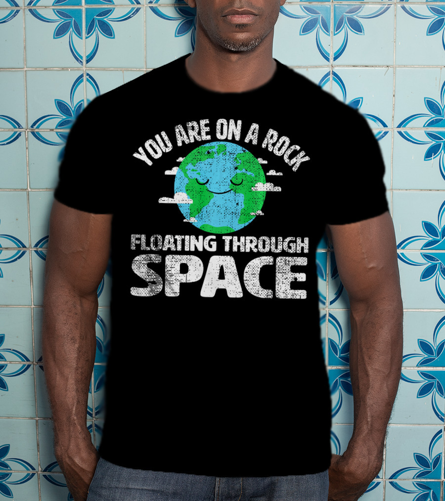 You Are On A Rock Floating Through Space Earth Astronomy Science Lover T-Shirt