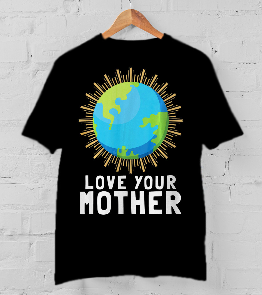 Love Your Mother Earth Planet Against Climate Change T-Shirt