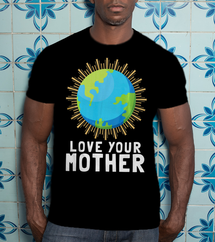 Love Your Mother Earth Planet Against Climate Change T-Shirt