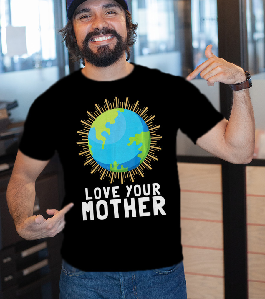 Love Your Mother Earth Planet Against Climate Change T-Shirt