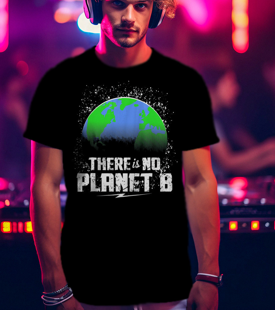 There Is No Planet B Save Our Earth T-Shirt