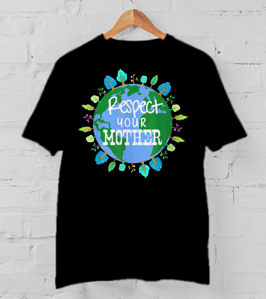Respect Your Mother Earth Day T-Shirt