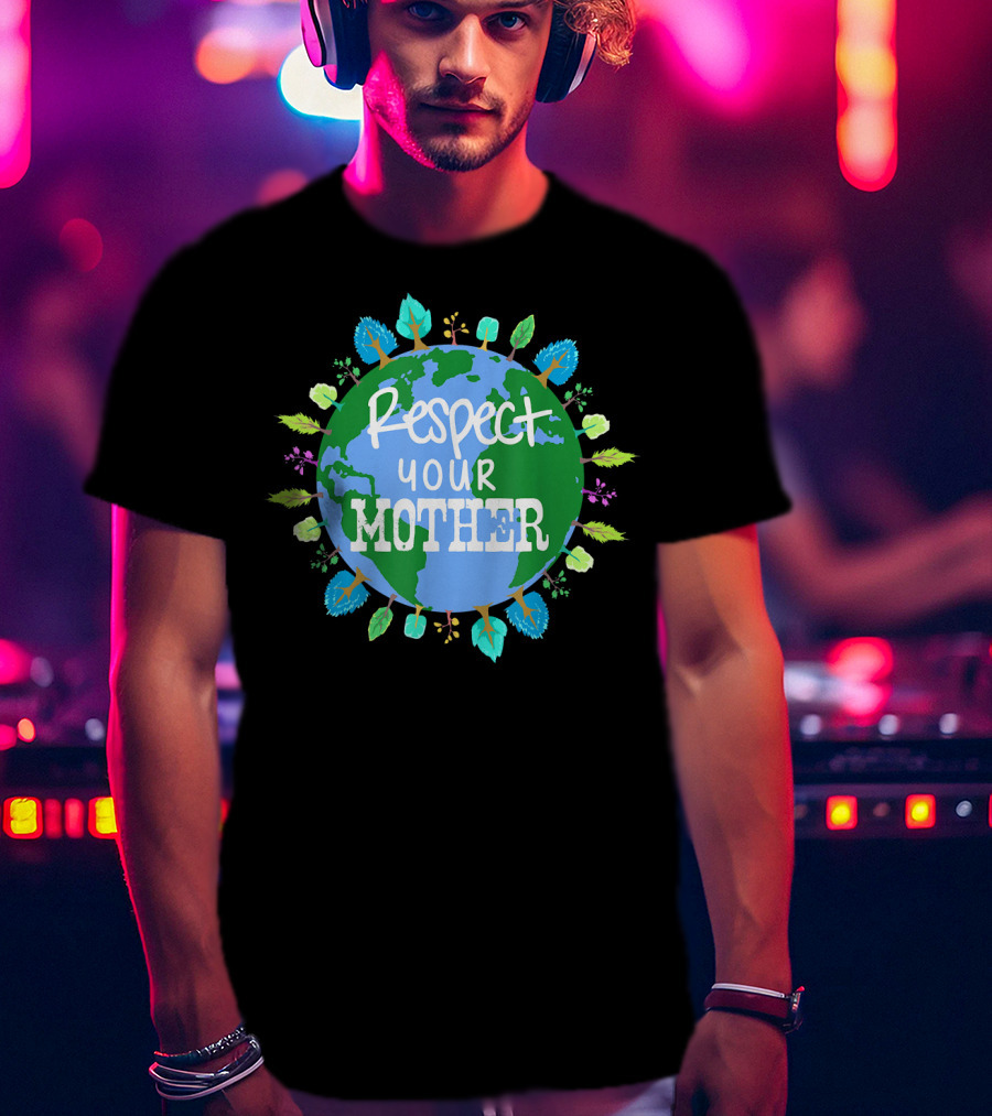 Respect Your Mother Earth Day T-Shirt