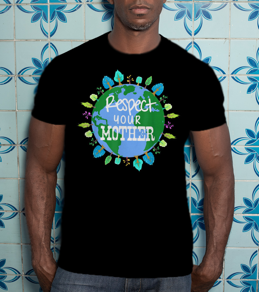 Respect Your Mother Earth Day T-Shirt