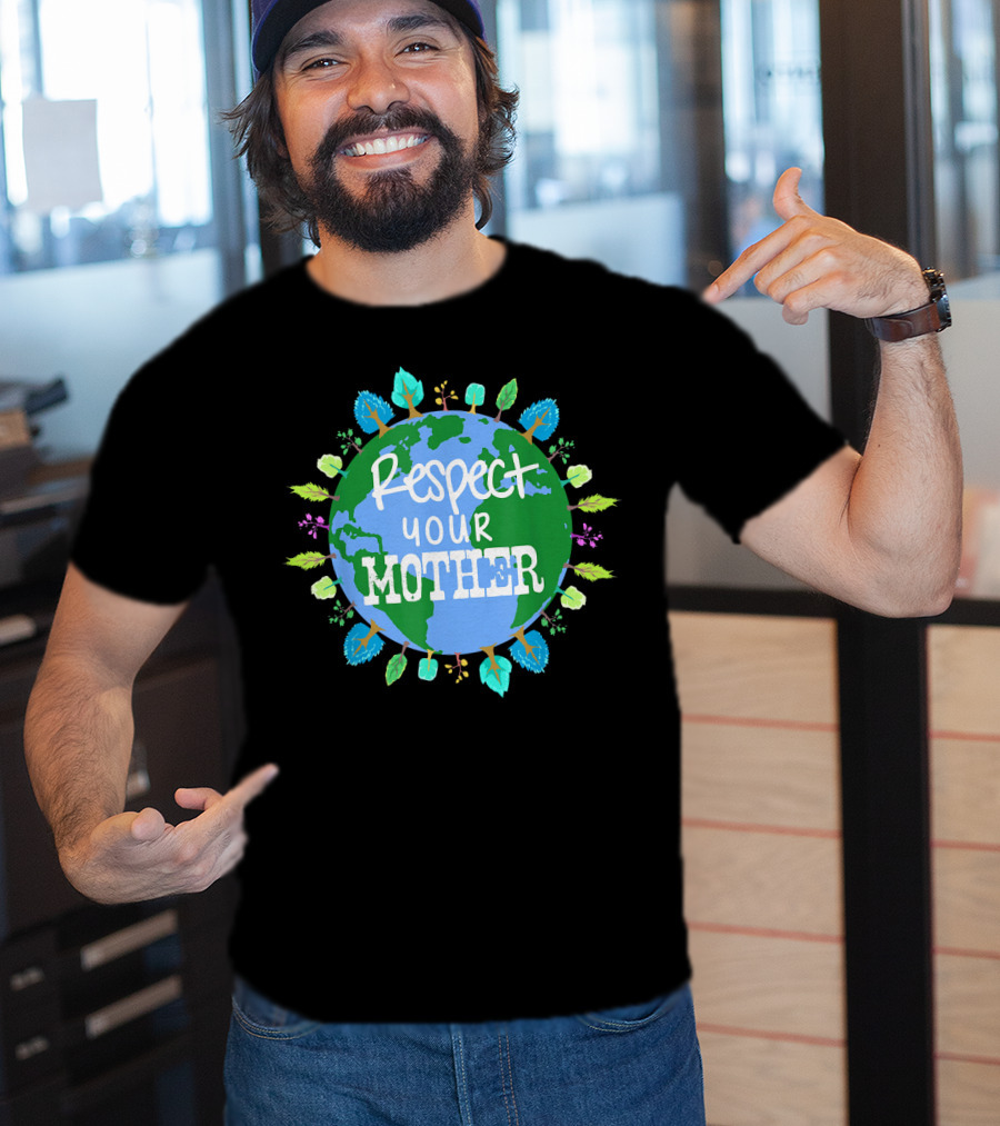 Respect Your Mother Earth Day T-Shirt