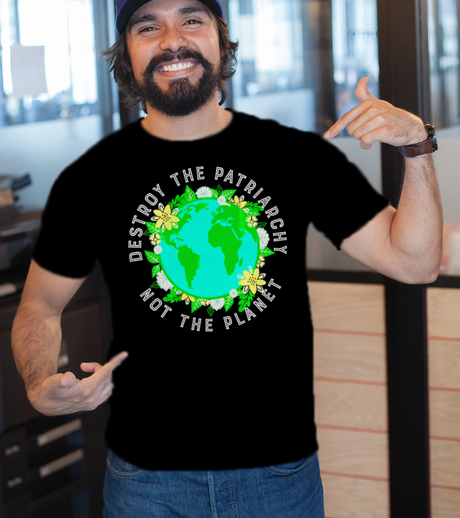 Destroy The Patriarchy Not The Planet Earth Flowers T-Shirt