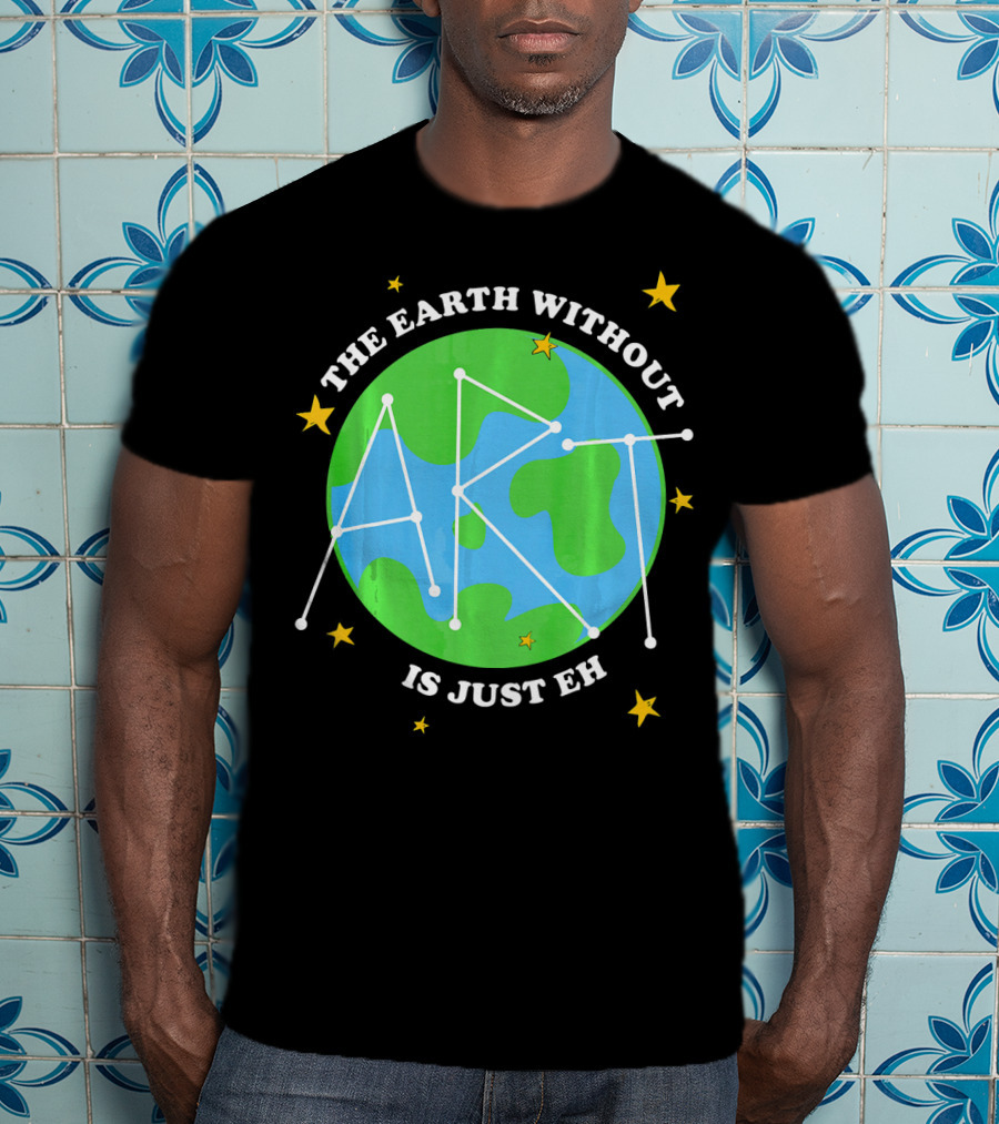 The Earth Without Art Is Just Eh Constellation Globe And Stars T-Shirt