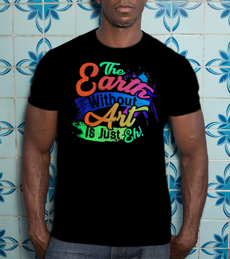 Cool Dainty The Earth Without Art Is Just Eh T-Shirt