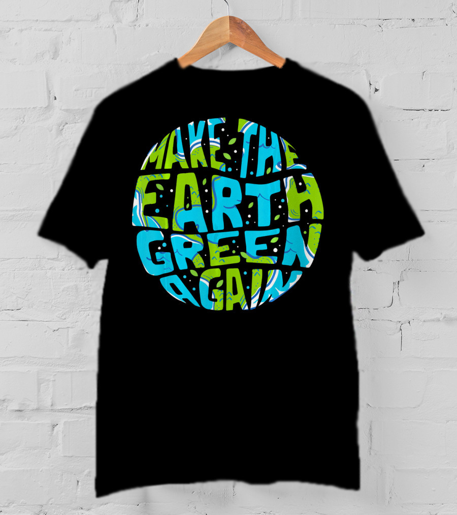 Make The Earth Green Again Earth Day Planet Text T-Shirt