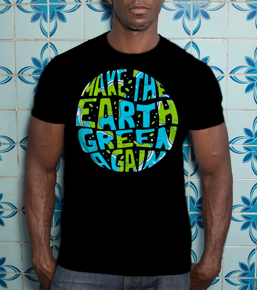 Make The Earth Green Again Earth Day Planet Text T-Shirt
