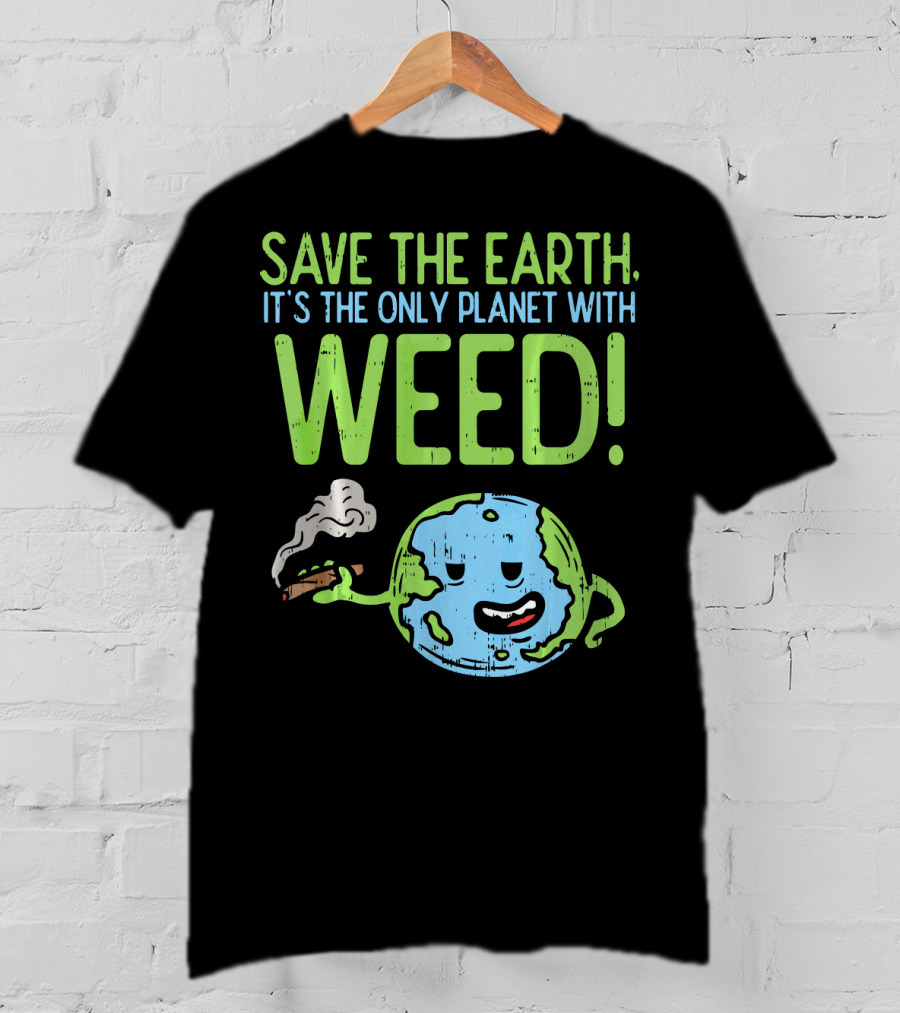 Save The Earth It's The Only Planet With Weed T-Shirt