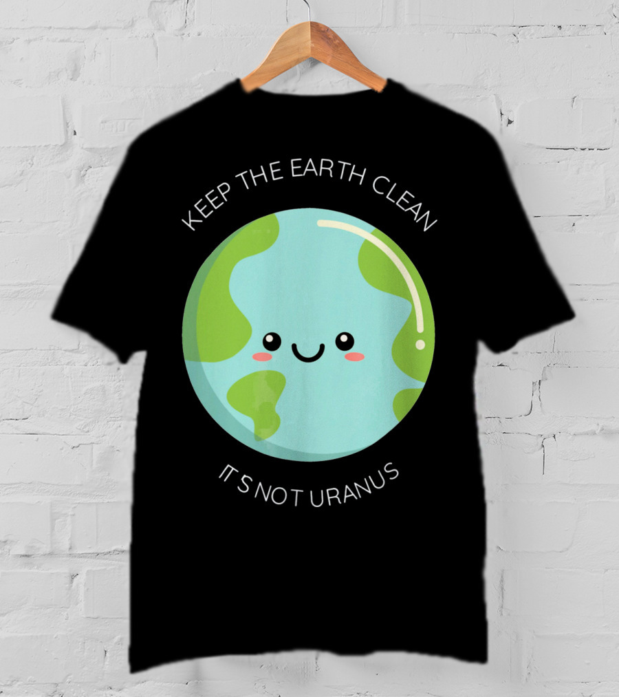 Keep The Earth Clean Its Not Uranus Cute Earth T-Shirt