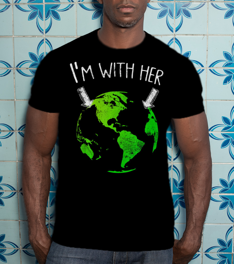 I'm With Her Earth Day Green Earth T-Shirt
