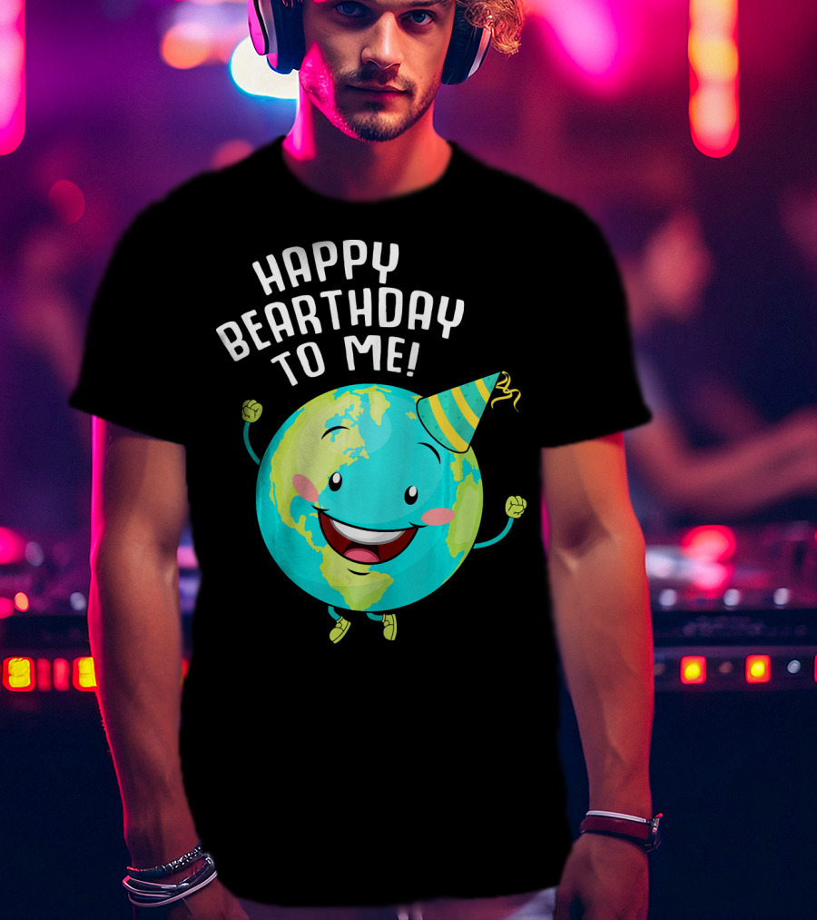 Happy Bearthday To Me Earth Day T-Shirt