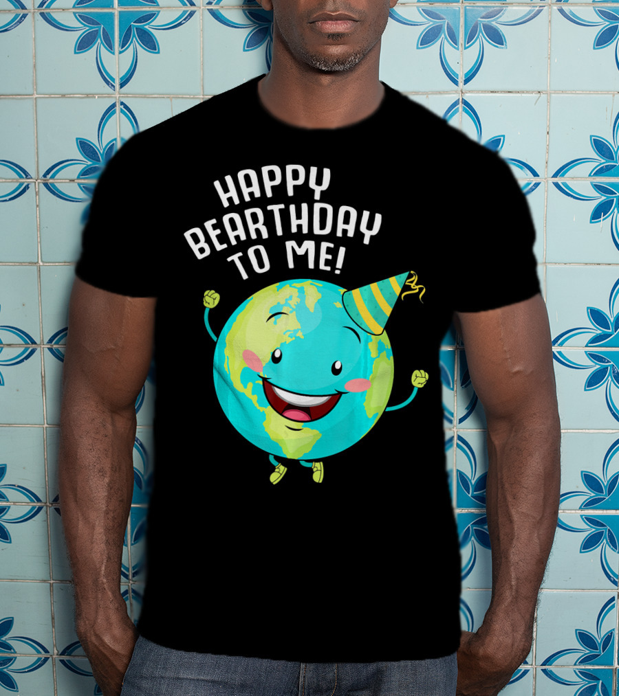 Happy Bearthday To Me Earth Day T-Shirt