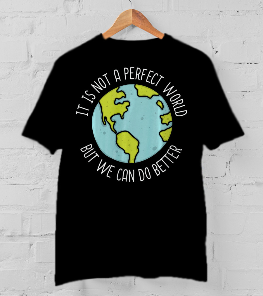Recycling Earth Day Kids Boys Girl It Is Not A Perfect World But We Can Do Better T-Shirt