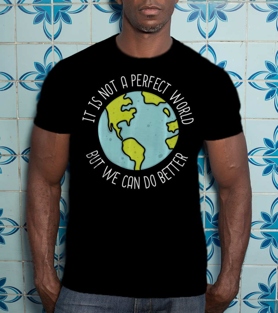 Recycling Earth Day Kids Boys Girl It Is Not A Perfect World But We Can Do Better T-Shirt