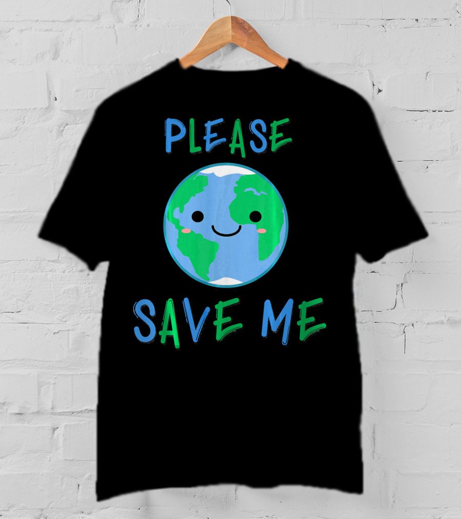 Please Save Me Cute Earth Environment Nature T-Shirt
