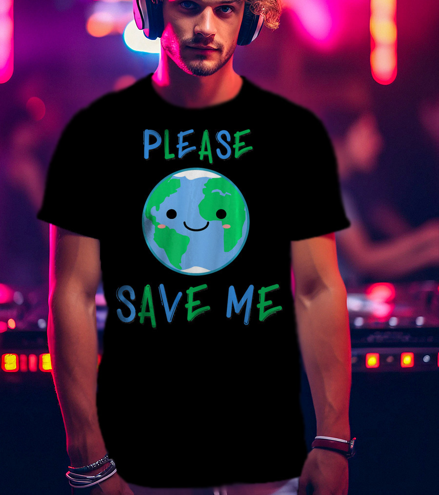 Please Save Me Cute Earth Environment Nature T-Shirt