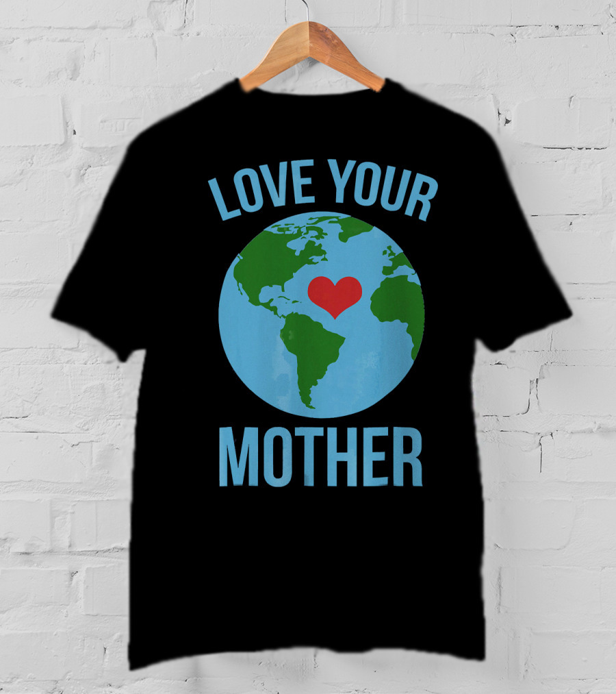 Love Your Mother Earth Day Heart Globe T-Shirt