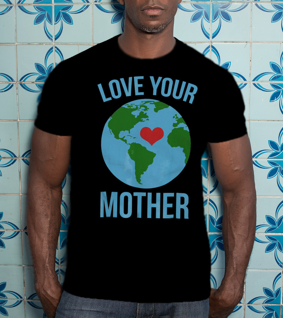 Love Your Mother Earth Day Heart Globe T-Shirt