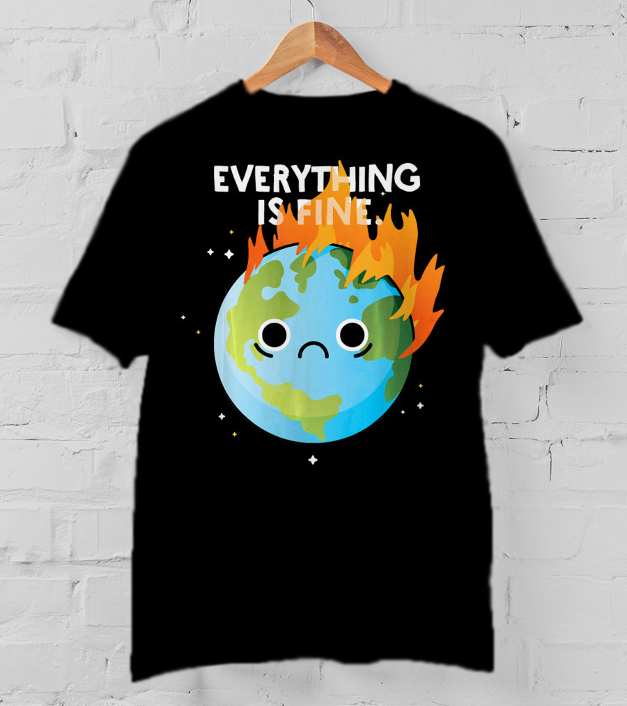EVERYTHING IS FINE Sad Earth Day Burning Planet Emoji T-Shirt