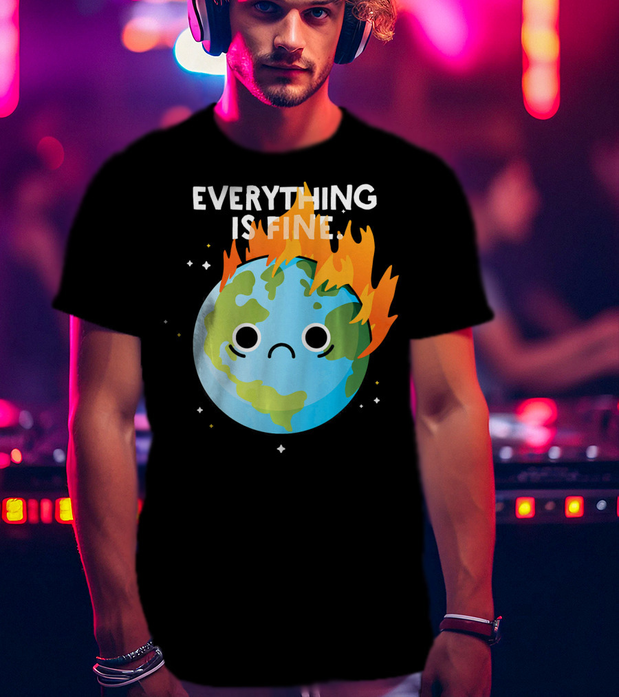 EVERYTHING IS FINE Sad Earth Day Burning Planet Emoji T-Shirt