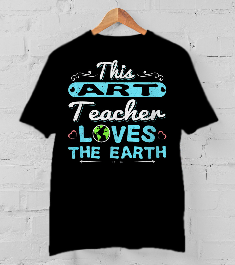 This Art Teacher Loves The Earth T-Shirt