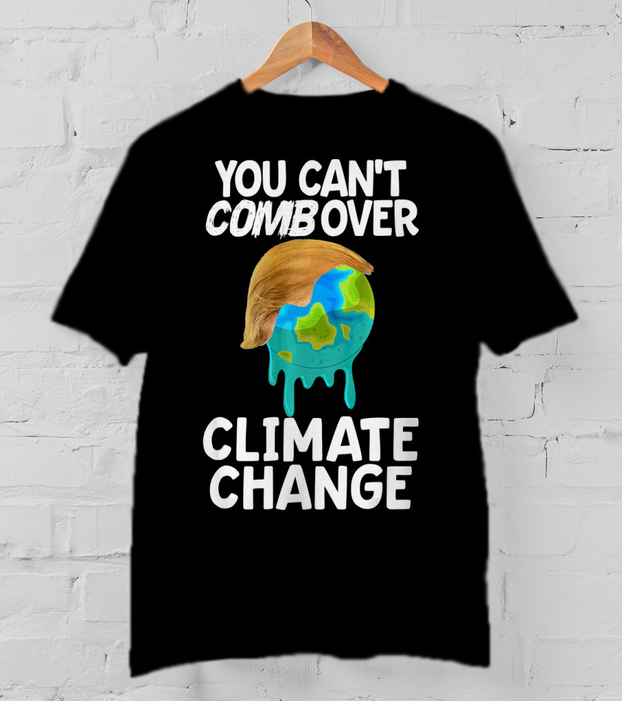 You Can't Combover Climate Change Earth T-Shirt