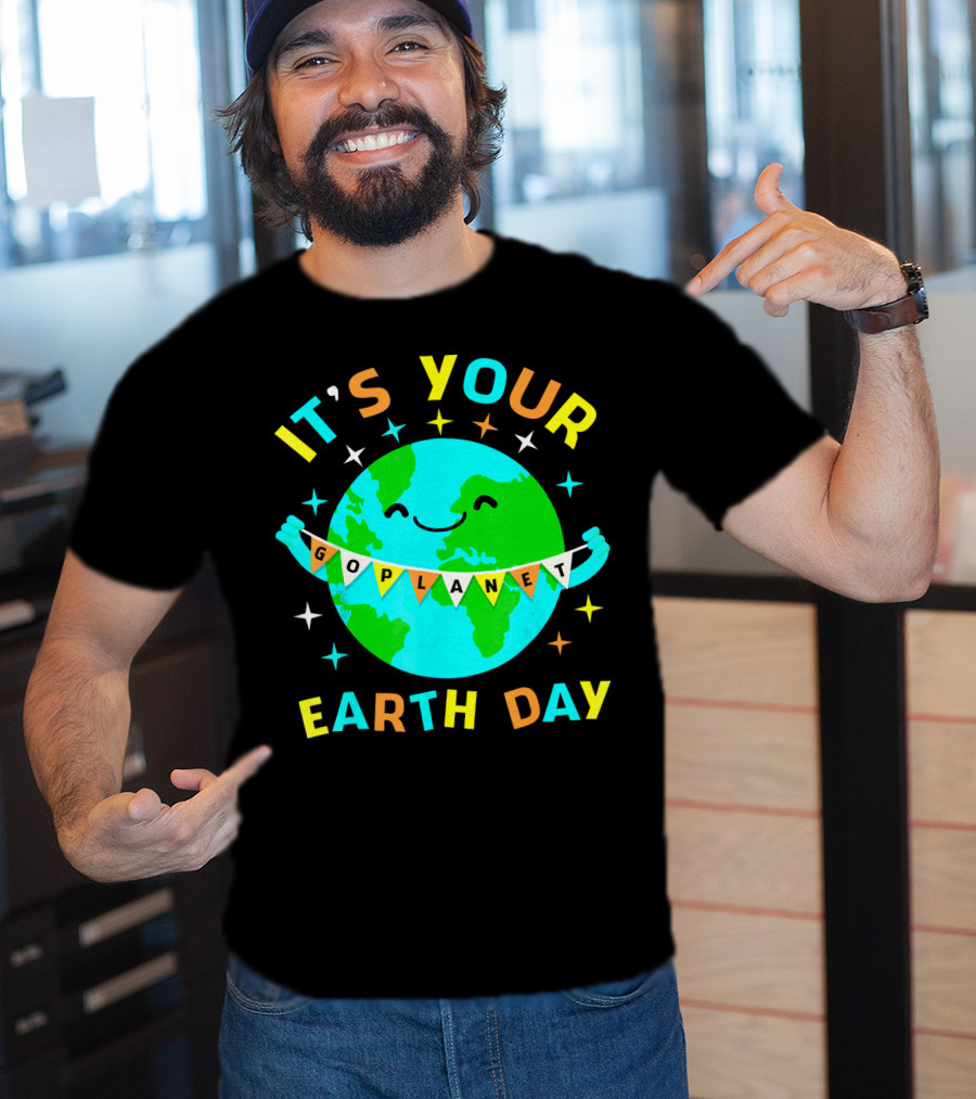 It's Your Go Planet Earth Day T-Shirt