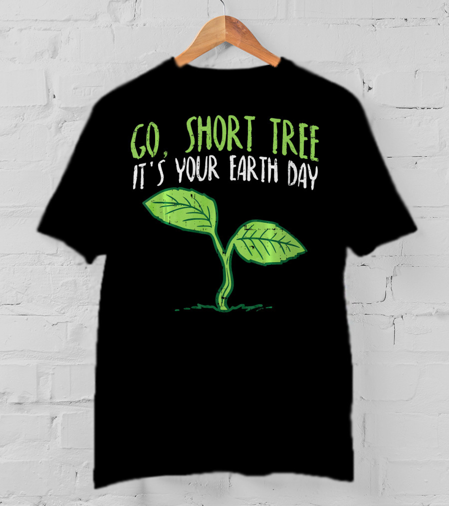 Go Short Tree It's Your Earth Day Green Sprout T-Shirt
