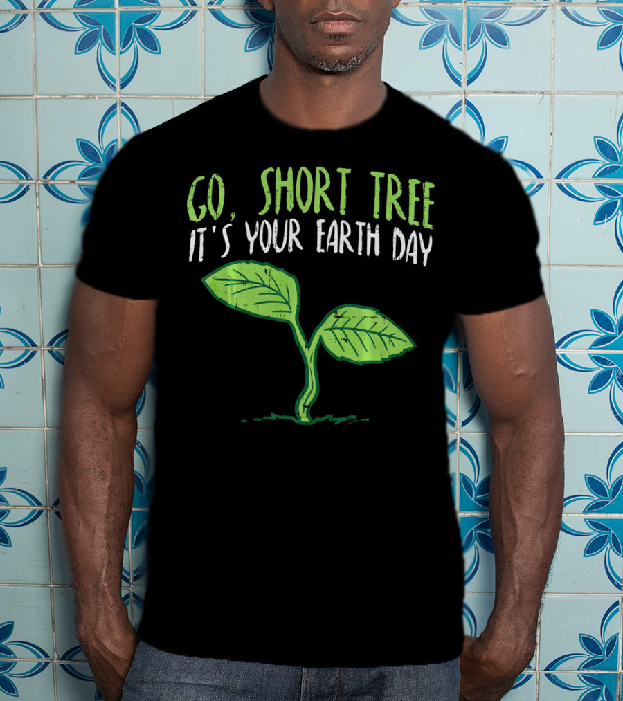 Go Short Tree It's Your Earth Day Green Sprout T-Shirt