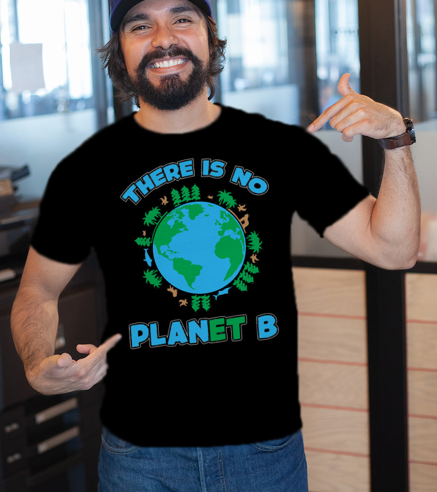 There Is No Planet B Earth Day Environmental Awareness With Nature And Animals T-Shirt