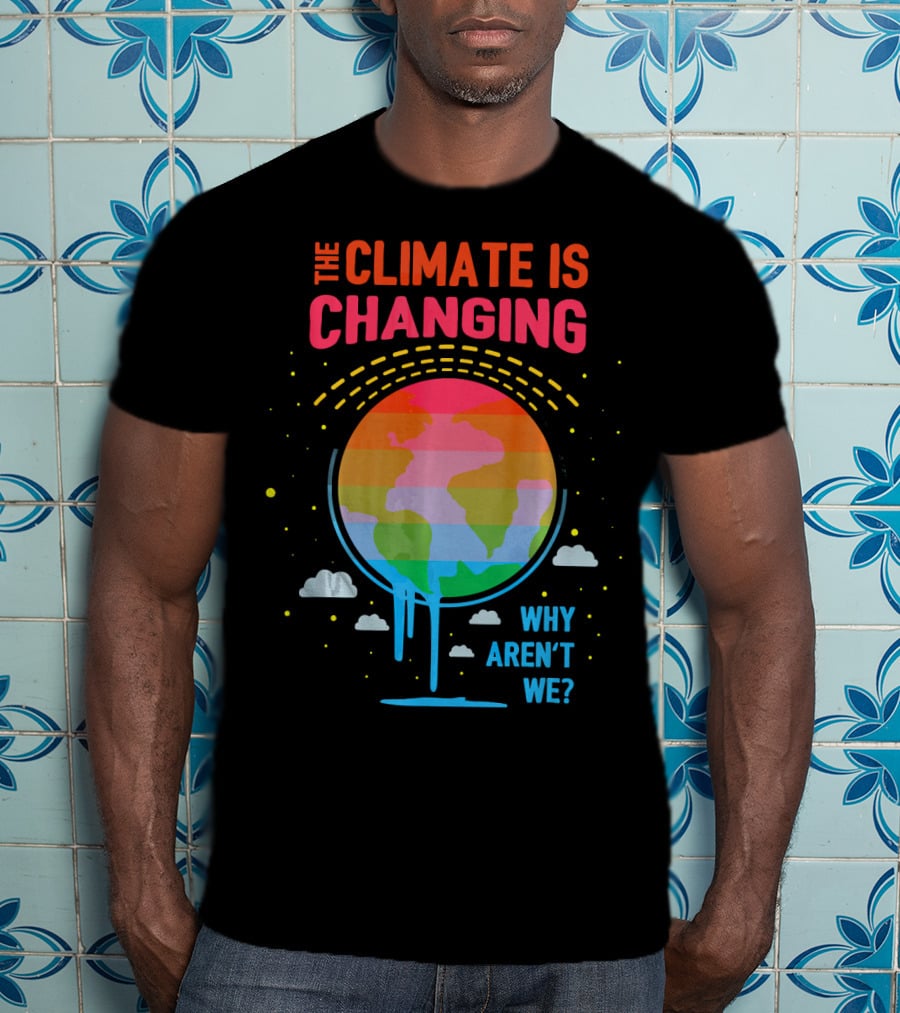 The Climate Is Changing Why Aren't We Global Warming Awareness T-Shirt