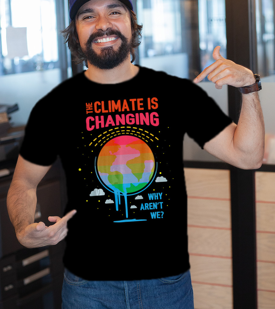The Climate Is Changing Why Aren't We Global Warming Awareness T-Shirt