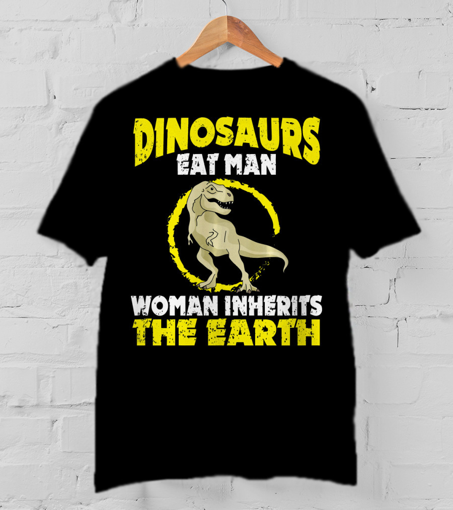 Dinosaurs Eat Man Woman Inherits The Earth T-Shirt