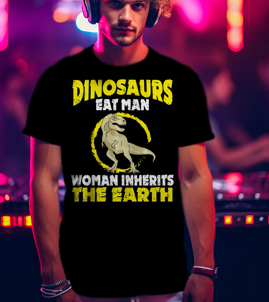 Dinosaurs Eat Man Woman Inherits The Earth T-Shirt